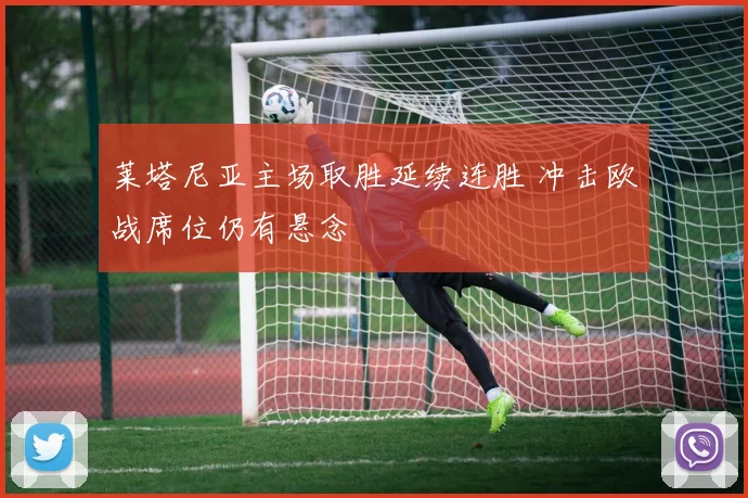 莱塔尼亚主场取胜延续连胜 冲击欧战席位仍有悬念