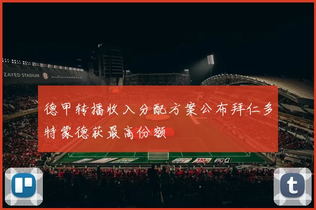 德甲转播收入分配方案公布拜仁多特蒙德获最高份额