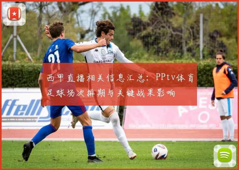 西甲直播相关信息汇总：PPtv体育足球场次排期与关键战果影响
