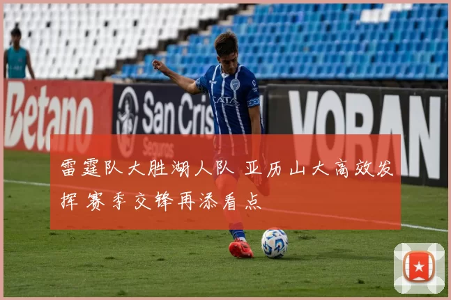 雷霆队大胜湖人队 亚历山大高效发挥 赛季交锋再添看点