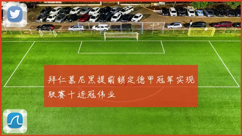 拜仁慕尼黑提前锁定德甲冠军实现联赛十连冠伟业