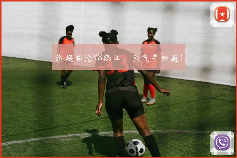 滇超临沧VS怒江，天气早知道！