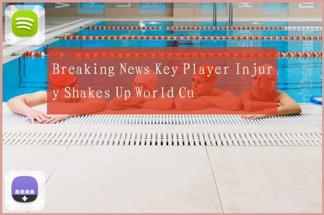 Breaking News Key Player Injury Shakes Up World Cu