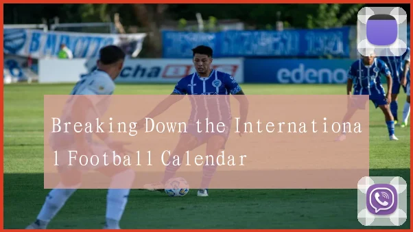 Breaking Down the International Football Calendar